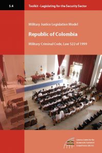 2011 Legislating for the Security Sector Toolkit The Colombian Military Criminal Code 199x300